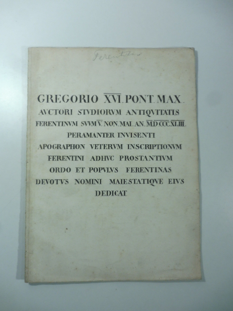 Gregorio XVI Pont. Max. auctori studiorum antiquitatis Ferentinum Svvm v non mai an. MDCCCXLIII peramanter invisenti apographon...